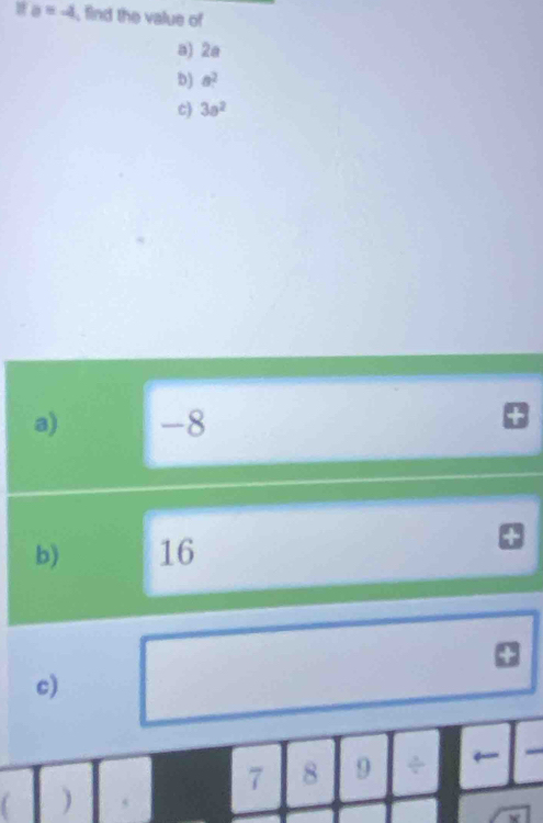 a=-4 , find the value of
a) 2a
b) a^2
c) 3a^2
a) -8
b) 16
+
c)