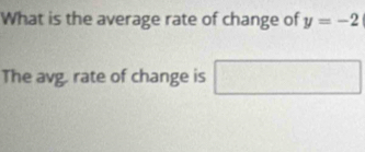 What is the average rate of change of y=-2
The avg. rate of change is