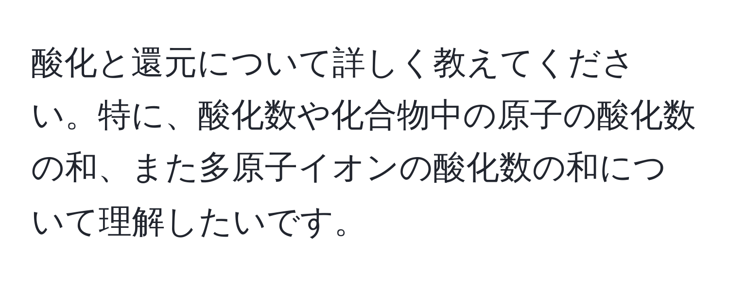 酸化と還元について詳しく教えてください。特に、酸化数や化合物中の原子の酸化数の和、また多原子イオンの酸化数の和について理解したいです。