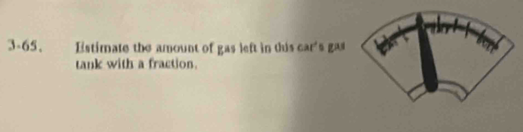 3-65、 Estimate the amount of gas left in this car's gas 
tank with a fraction.