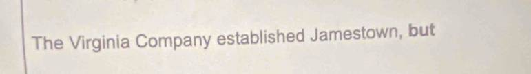 The Virginia Company established Jamestown, but