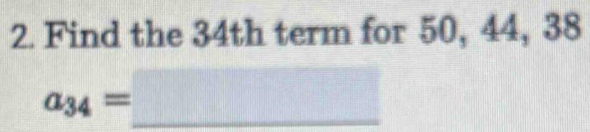 Find the 34th term for 50, 44, 38
a_34=□