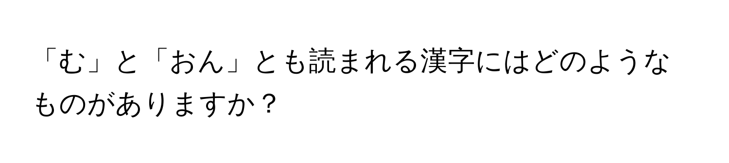 「む」と「おん」とも読まれる漢字にはどのようなものがありますか？