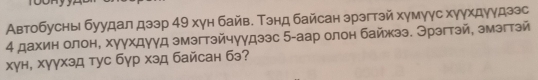 Автобусны буудал дзэр 49 хγн байв. Тэнд байсан зрэгтэй хγмγγс хγγхдγγдзэс 
4 дахин олон, хγγхдγγд эмэгтэйчγγдзэс 5 -аар олон байжзэ. Эрзгтзй, змзгтзй 
хγн, хγγхэд тус бγр хэд байсан бэ?