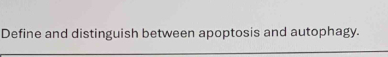 Solved: Define and distinguish between apoptosis and autophagy. _ [Biology]