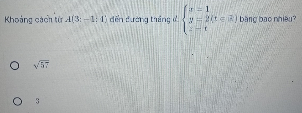 Khoảng cách từ A(3;-1;4) đến đường thẳng d: beginarrayl x=1 y=2(t∈ R) z=tendarray. bằng bao nhiêu?
sqrt(57)
3