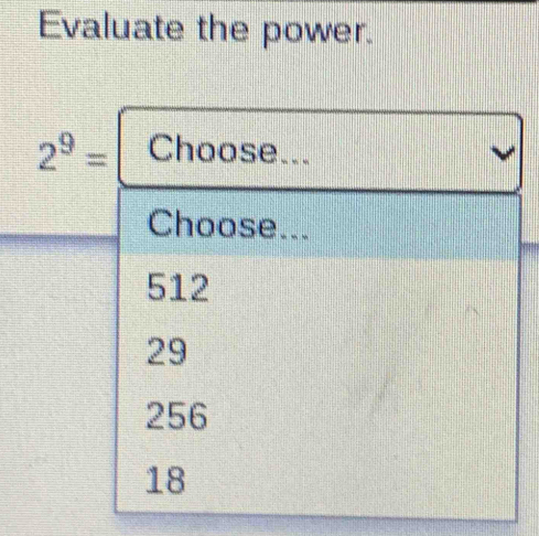 Evaluate the power.
2^9=