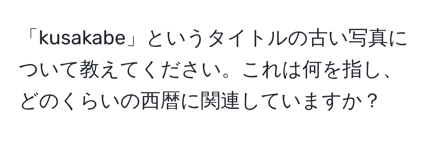 「kusakabe」というタイトルの古い写真について教えてください。これは何を指し、どのくらいの西暦に関連していますか？