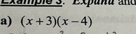 Example 3. Expana and 
a) (x+3)(x-4)