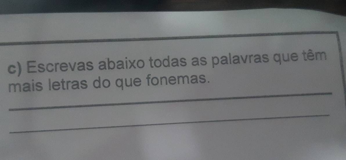 Escrevas abaixo todas as palavras que têm 
_ 
mais letras do que fonemas. 
_