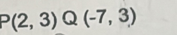 P(2,3)Q(-7,3)