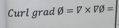 Curl grad phi =7* 7phi =