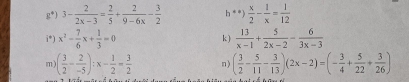 z^4 3- 2/2x-3 = 2/5 + 2/9-6x - 3/2  h * * )  x/2 - 1/x = 1/12 
i*) x^2- 7/6 x+ 1/3 =0  13/x-1 + 5/2x-2 - 6/3x-3 
k) 
m) ( 3/2 - 2/-5 ):x- 1/2 = 3/2  n) ( 3/2 - 5/11 - 3/13 )(2x-2)=(- 3/4 + 5/22 + 3/26 )