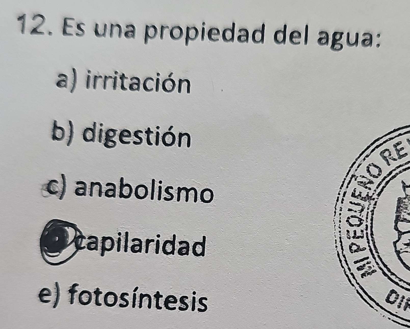 Es una propiedad del agua:
a) irritación
b) digestión
c) anabolismo
capilaridad
e) fotosíntesis
Dli