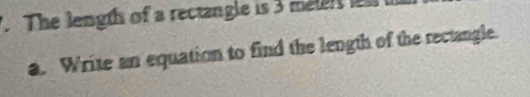 The length of a rectangle is 3 melen 
a. Write an equation to find the length of the rectangle.