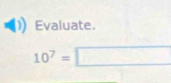 Evaluate.
10^7=□