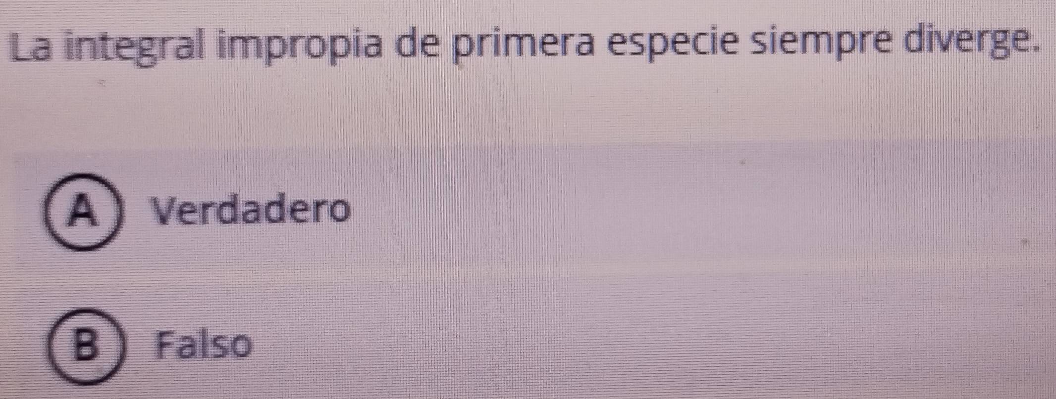 La integral impropia de primera especie siempre diverge.
A Verdadero
B Falso