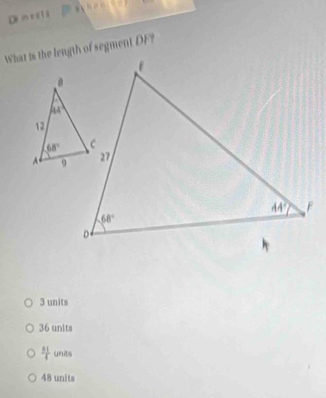 Dim eel i
What is the length of segment DF?
3 units
36 units
 81/4  units
48 units