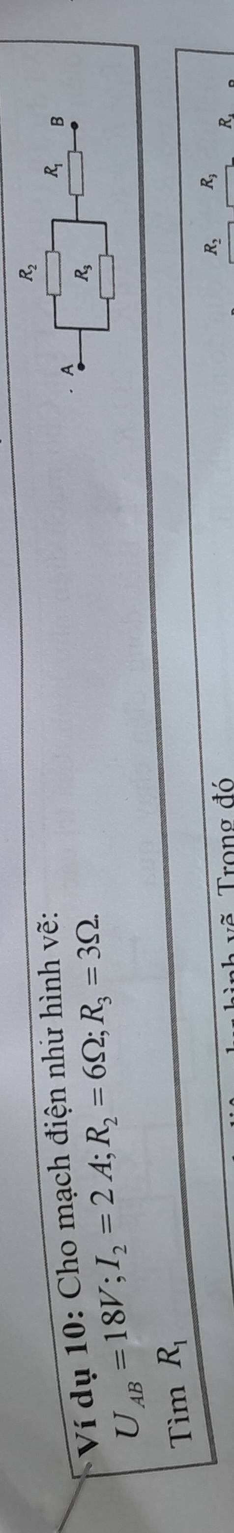Ví dụ 10: Cho mạch điện như hình vẽ:
U_AB=18V;I_2=2A;R_2=6Omega ;R_3=3Omega .
Tìm R_1
Trong đó R_2 R_3