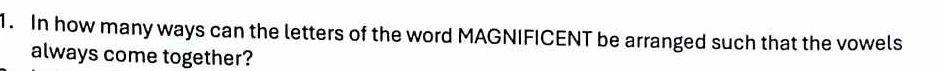 In how many ways can the letters of the word MAGNIFICENT be arranged such that the vowels 
always come together?