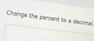 Change the percent to a decimal.