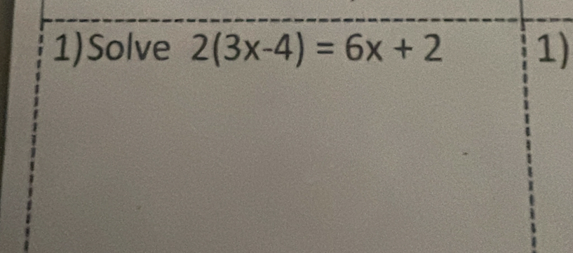 1)Solve 2(3x-4)=6x+2 1)