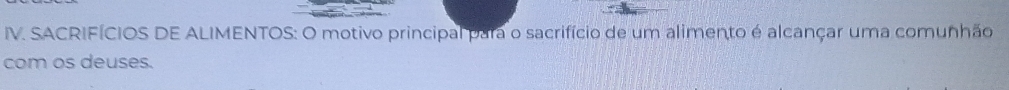 SACRIFÍCIOS DE ALIMENTOS: O motivo principal para o sacrifício de um alimento é alcançar uma comunhão 
com os deuses.