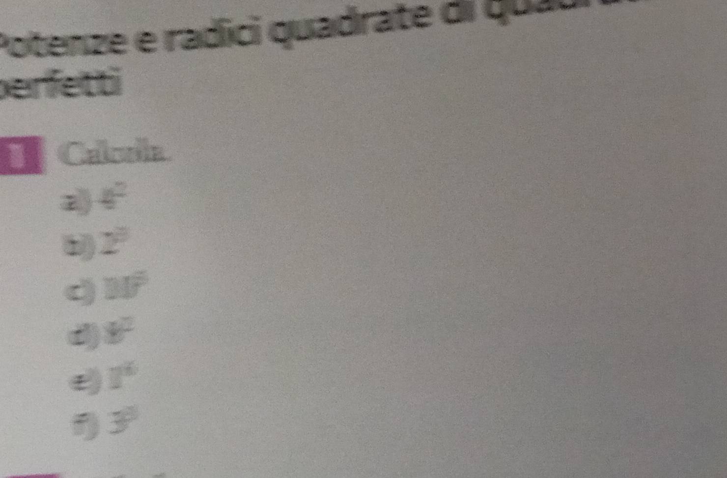 Potenze e radici quadrate di quau
erfetti
Calcrla
2 4^2
b z^3
11°
d) y^2
1^6
1) 3°