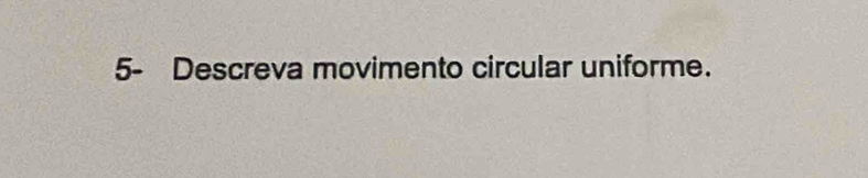 5- Descreva movimento circular uniforme.