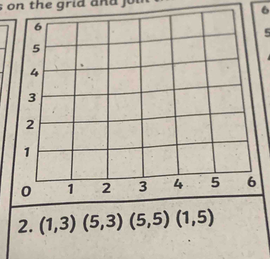 on the grid and jo
6
5
2. (1,3)(5,3)(5,5)(1,5)