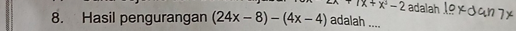 +7x+x^3-2 adalah_ 
8. Hasil pengurangan (24x-8)-(4x-4) adalah ....