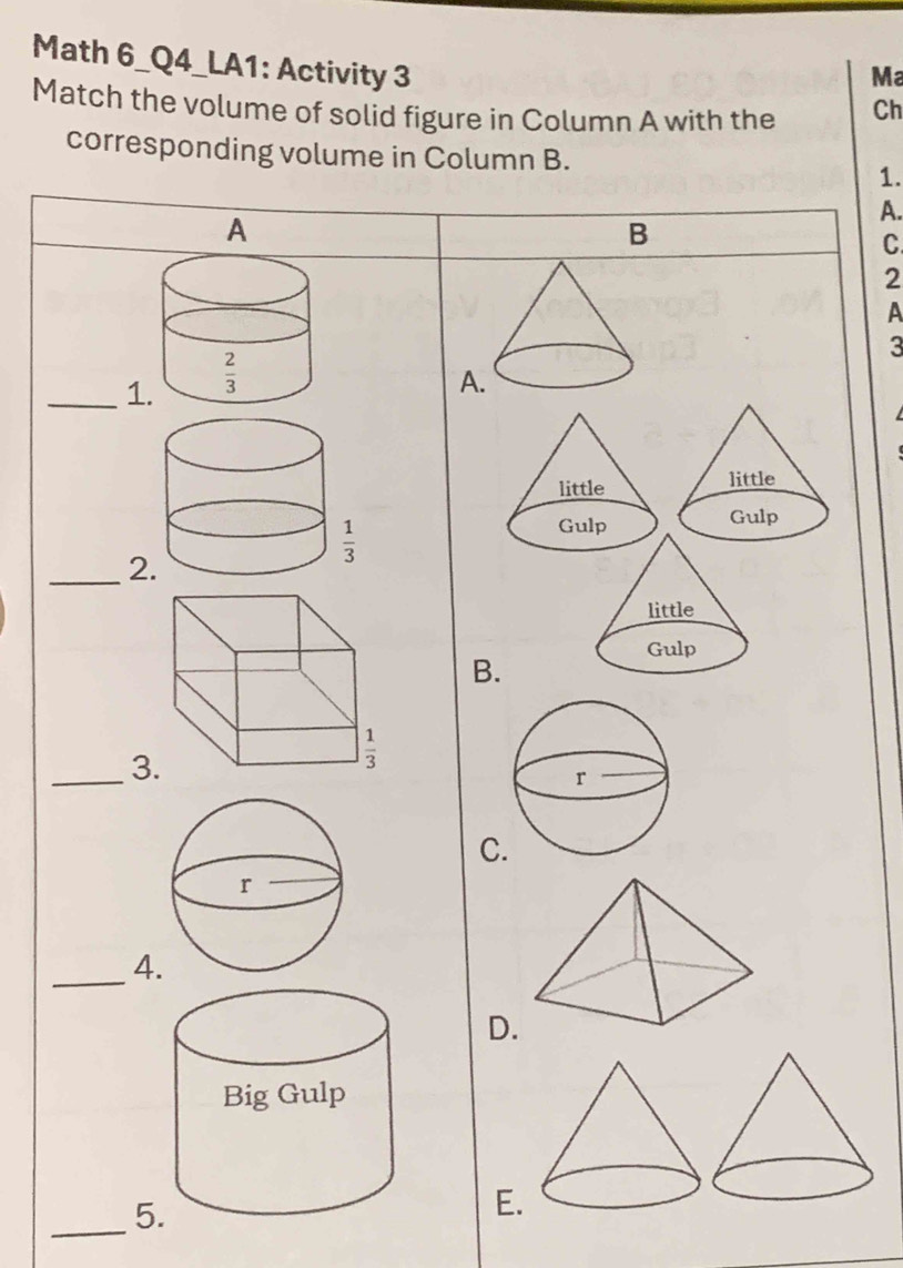 Math 6_Q4_LA1: Activity 3
Ma
Match the volume of solid figure in Column A with the
Ch
corresponding volume in Column B. 1.
A.
A
B
C
2
A
3
_1. A.
_2.
B
_3
C
_4.
D.
_5.
E.