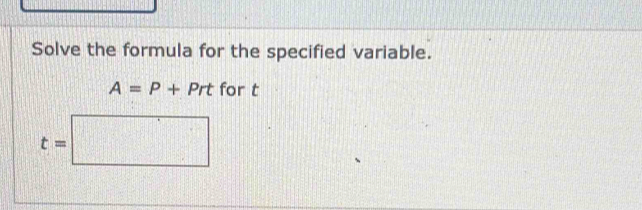 Solve the formula for the specified variable.
A=P+Prt for t