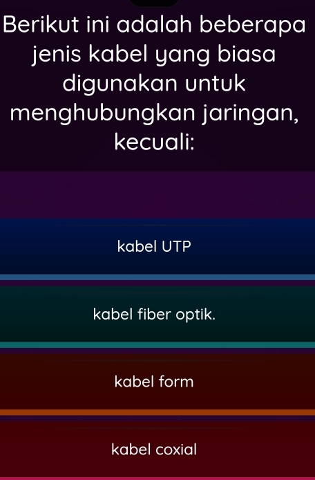 Berikut ini adalah beberapa
jenis kabel yang biasa
digunakan untuk
menghubungkan jaringan,
kecuali:
kabel UTP
kabel fiber optik.
kabel form
kabel coxial