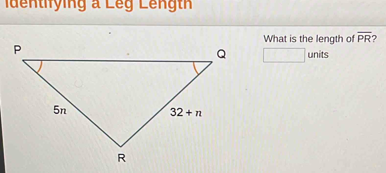 Identfying a Leg Length
What is the length of overline PR 2
units