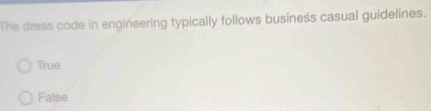 The dress code in engineering typically follows business casual guidelines.
True
False