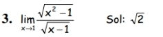 limlimits _xto 1 (sqrt(x^2-1))/sqrt(x-1)  Sol: sqrt(2)