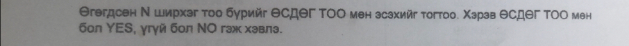 Θгегдсен Ν Ширхэг тοо бурийг Θсдег ΤΟΟ мен зсзхийг тогтоо. Χэрэв θсдΘг ΤΟΟ мен 
бол ΥES, γгγй бол ΝΟ гэж хэвлэ.