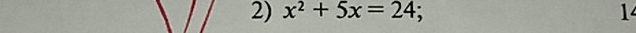 x^2+5x=24 : 14