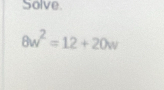 Solve.
8w^2=12+20w