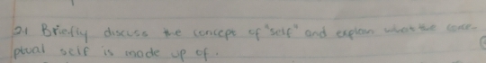 D1 Briedly discuss the concept of setf^4 and explain what te come. 
ptual self is made up of.