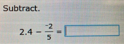 Subtract. 
2. 4- (-2)/5 =□