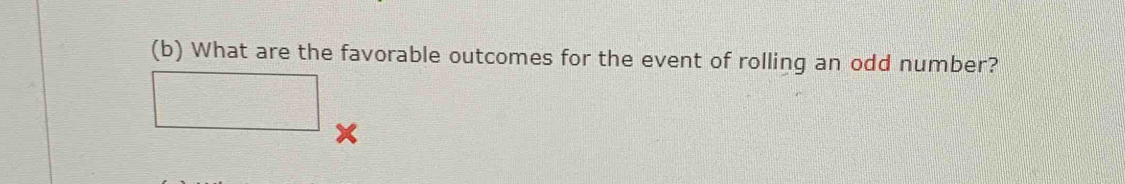 What are the favorable outcomes for the event of rolling an odd number? 
□ 
(c) What are the favorable outcomes for the event of rolling a number less than 3? 
□