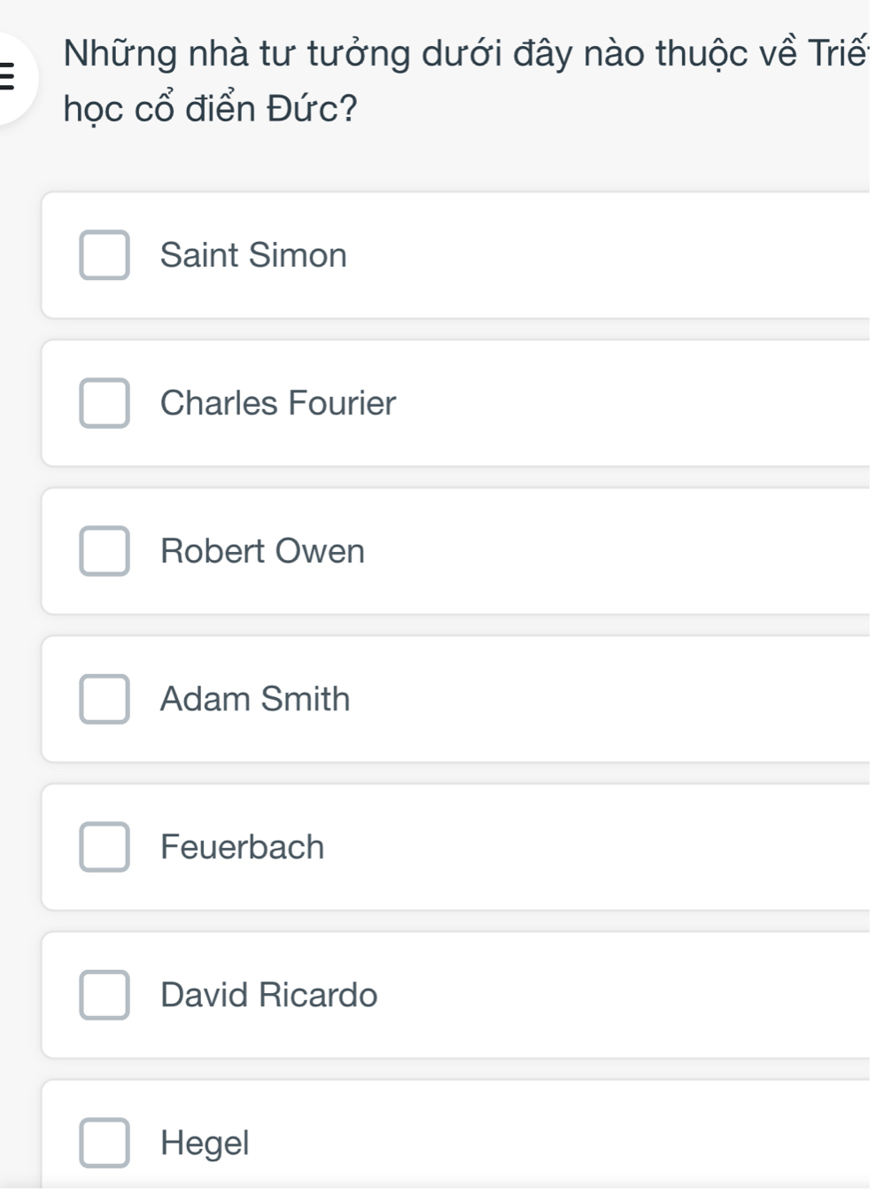 Những nhà tư tưởng dưới đây nào thuộc về Triế
học cổ điển Đức?
Saint Simon
Charles Fourier
Robert Owen
Adam Smith
Feuerbach
David Ricardo
Hegel
