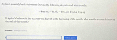 dooden's menthly bank starement showed the following deposits and withdrawab
-800an-83,75-8114+8,810.84,833.4)
lf Jooden's balance in the account was 835 96 at the beginning of the month, what was the account balance at 
the end of the moath?