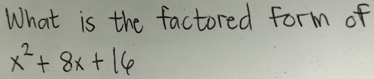 What is the factored form of
x^2+8x+16