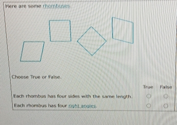 Here are some mombuse
Choose True or False
True False
Each rhombus has four sides with the same length
Each rhombus has four right angles