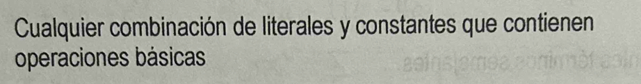 Cualquier combinación de literales y constantes que contienen 
operaciones básicas