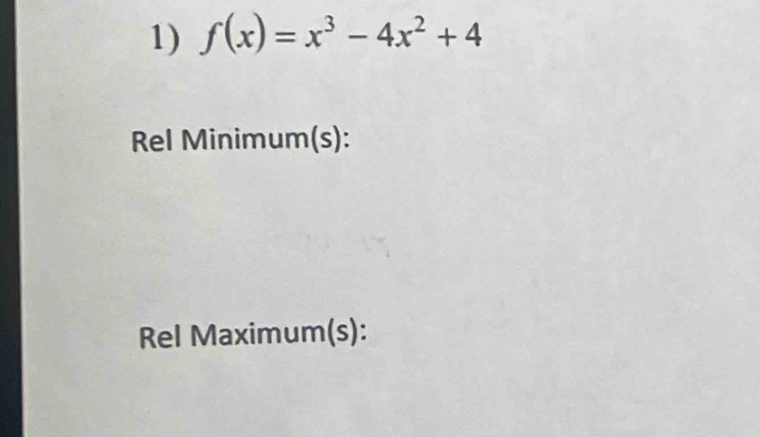 f(x)=x^3-4x^2+4
Rel Minimum(s): 
Rel Maximum(s):