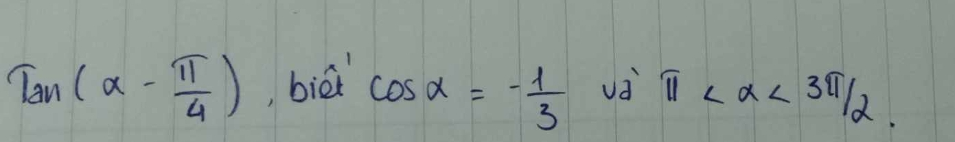 Tan(alpha - π /4 ) , bié cos alpha =- 1/3  ud π